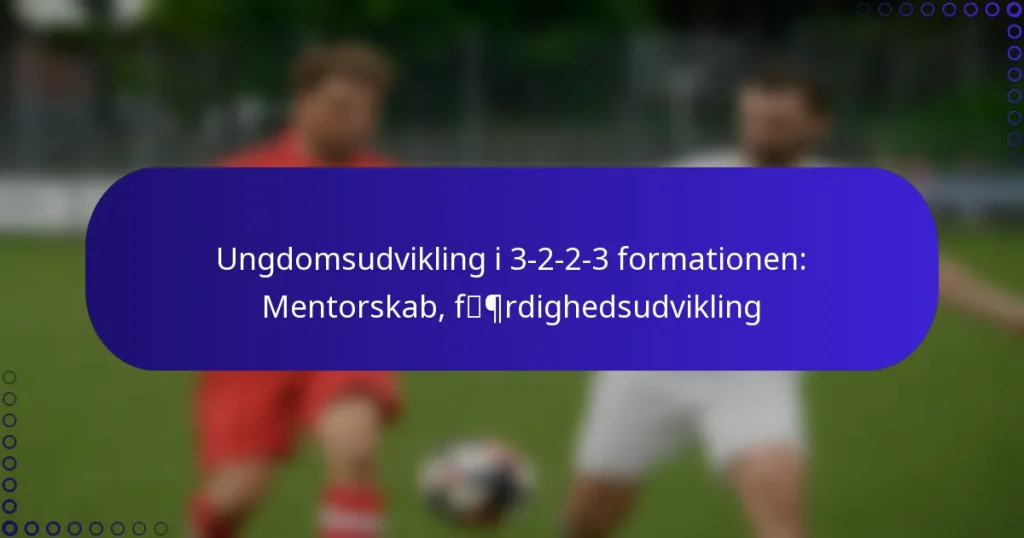 Ungdomsudvikling i 3-2-2-3 formationen: Mentorskab, færdighedsudvikling