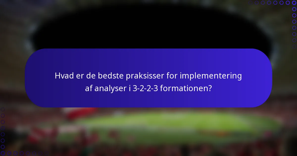 Hvad er de bedste praksisser for implementering af analyser i 3-2-2-3 formationen?