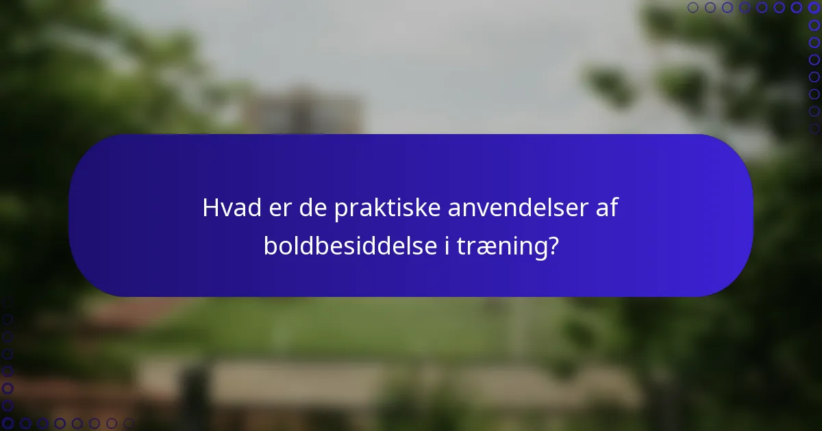 Hvad er de praktiske anvendelser af boldbesiddelse i træning?