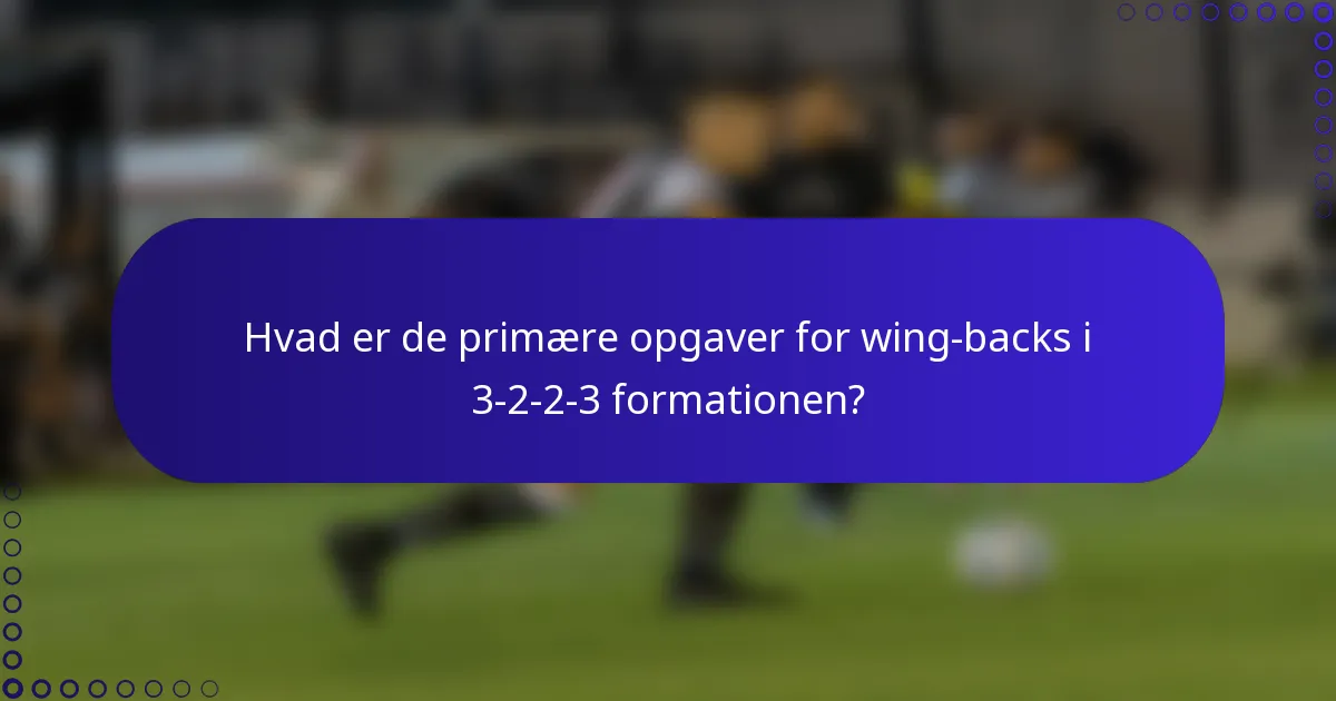 Hvad er de primære opgaver for wing-backs i 3-2-2-3 formationen?