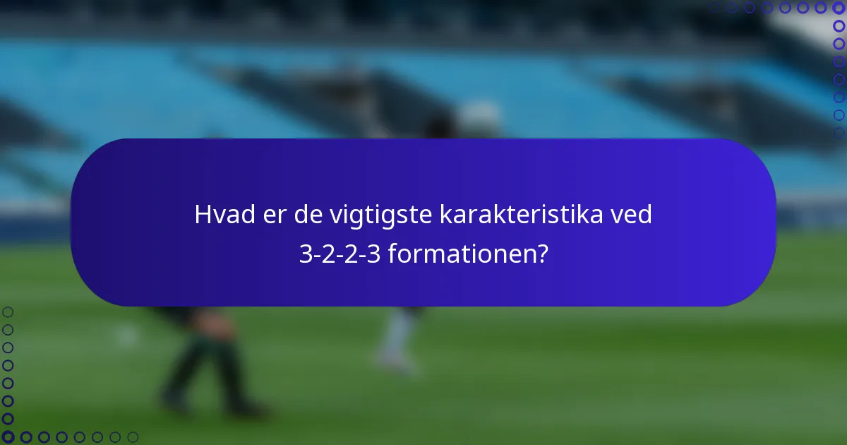Hvad er de vigtigste karakteristika ved 3-2-2-3 formationen?