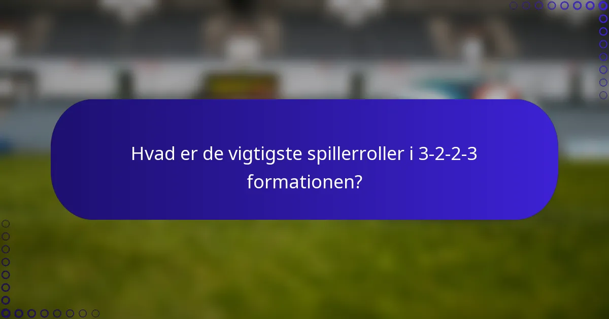 Hvad er de vigtigste spillerroller i 3-2-2-3 formationen?