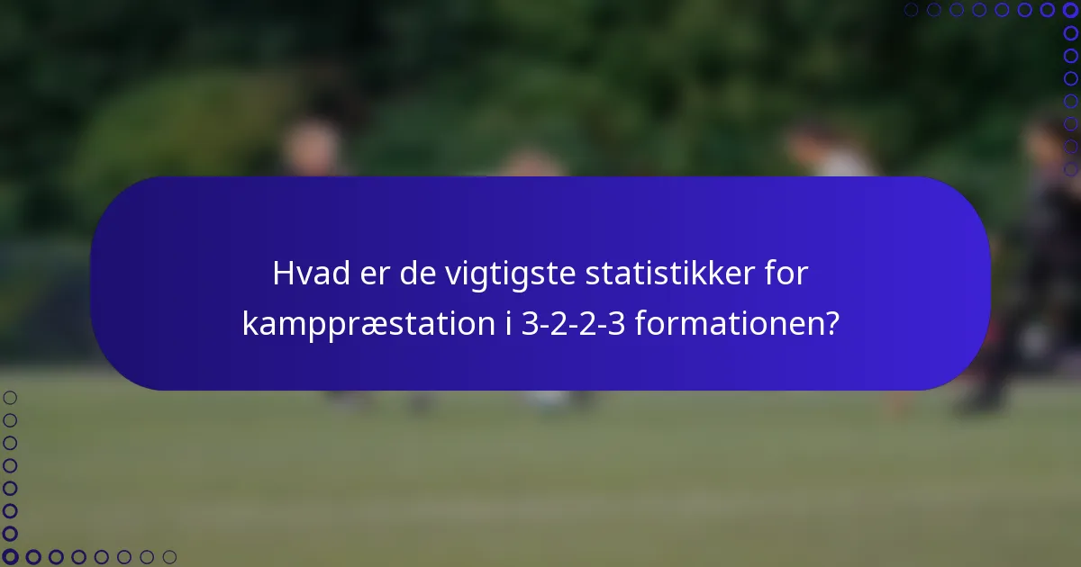 Hvad er de vigtigste statistikker for kamppræstation i 3-2-2-3 formationen?