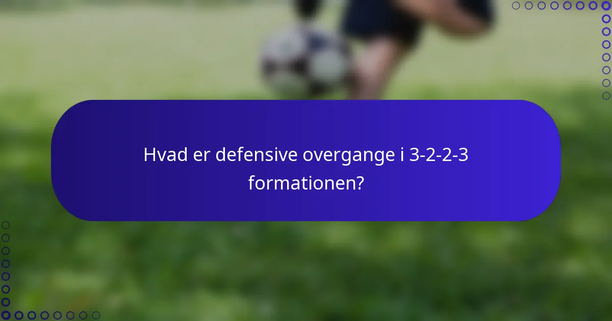 Hvad er defensive overgange i 3-2-2-3 formationen?