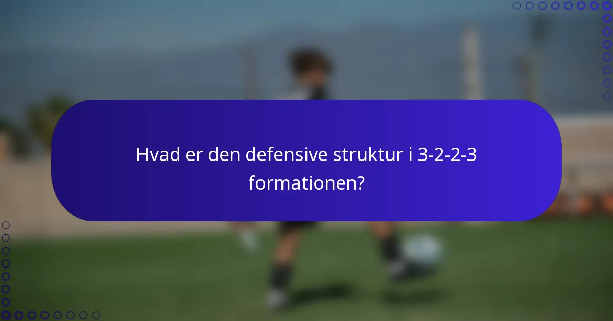 Hvad er den defensive struktur i 3-2-2-3 formationen?