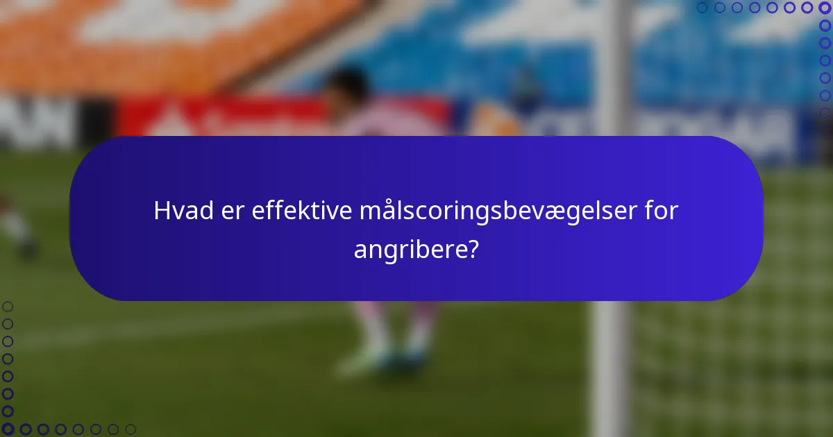 Hvad er effektive målscoringsbevægelser for angribere?