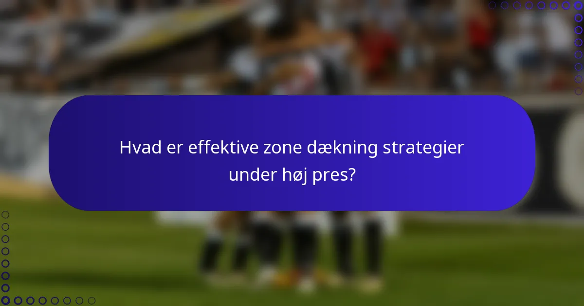 Hvad er effektive zone dækning strategier under høj pres?