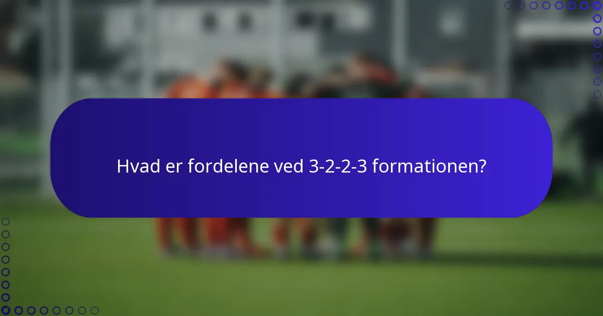 Hvad er fordelene ved 3-2-2-3 formationen?
