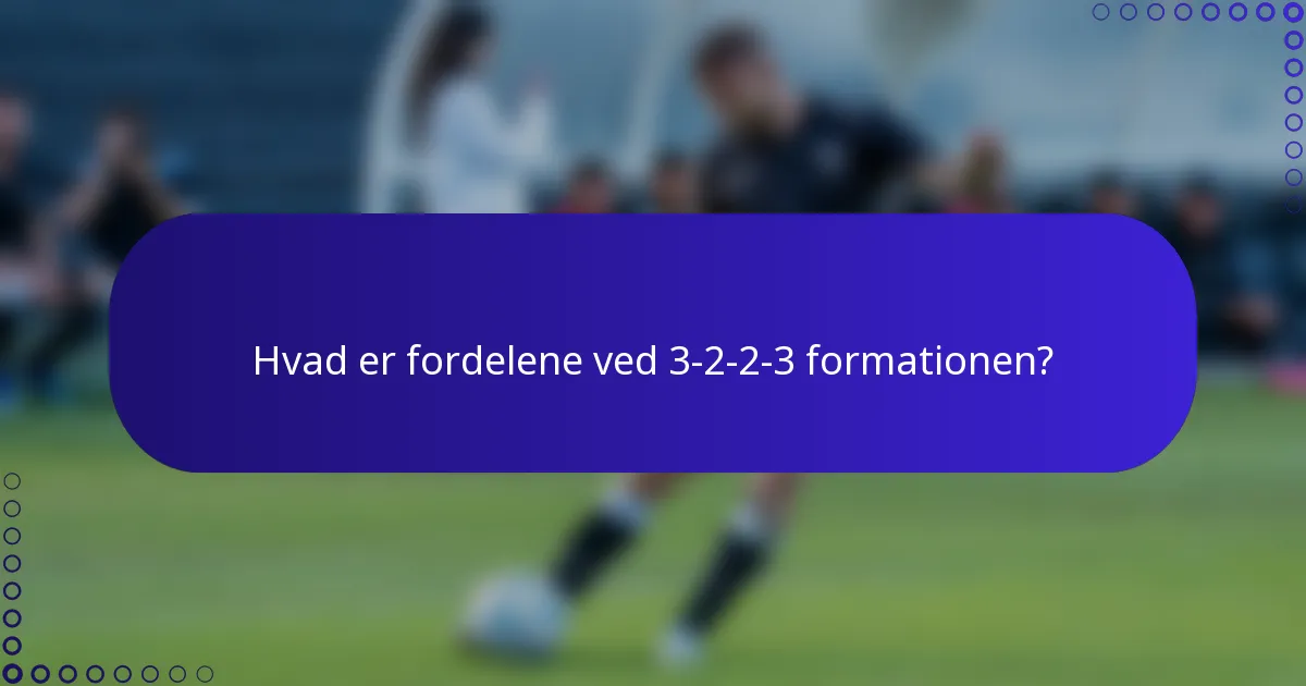 Hvad er fordelene ved 3-2-2-3 formationen?