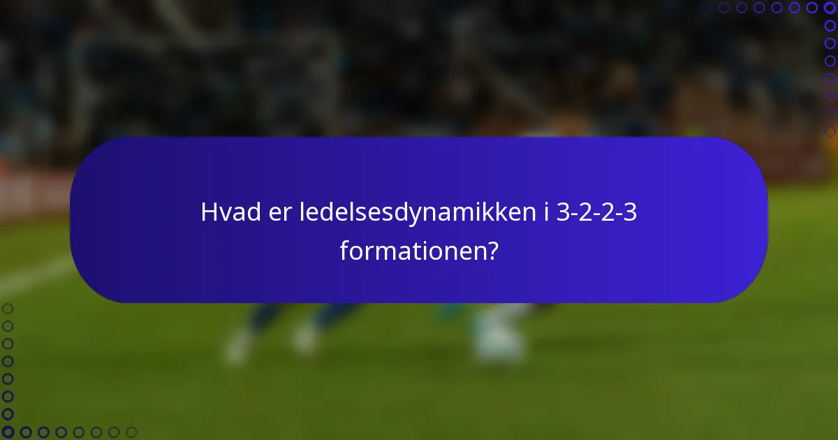 Hvad er ledelsesdynamikken i 3-2-2-3 formationen?