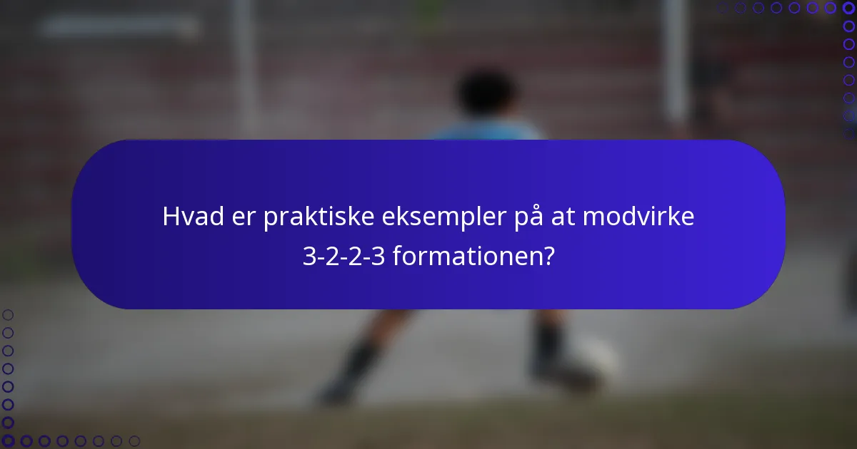 Hvad er praktiske eksempler på at modvirke 3-2-2-3 formationen?