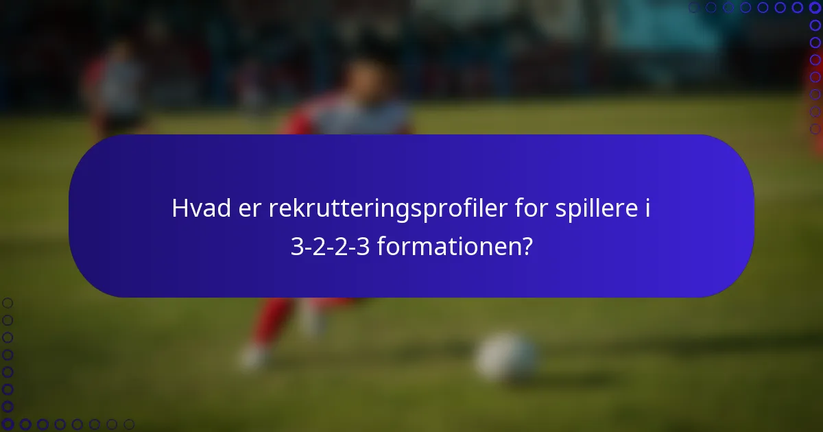 Hvad er rekrutteringsprofiler for spillere i 3-2-2-3 formationen?