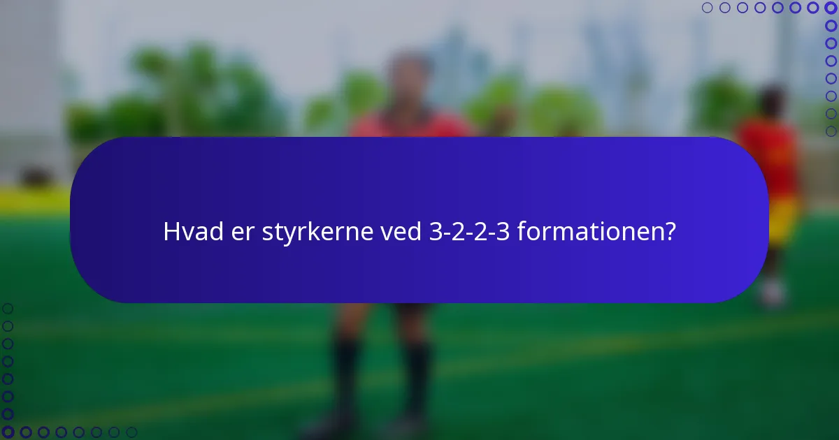 Hvad er styrkerne ved 3-2-2-3 formationen?