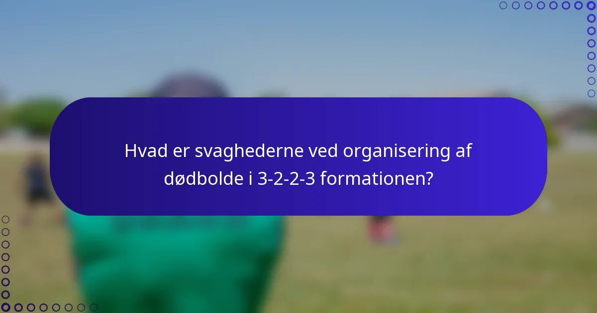Hvad er svaghederne ved organisering af dødbolde i 3-2-2-3 formationen?