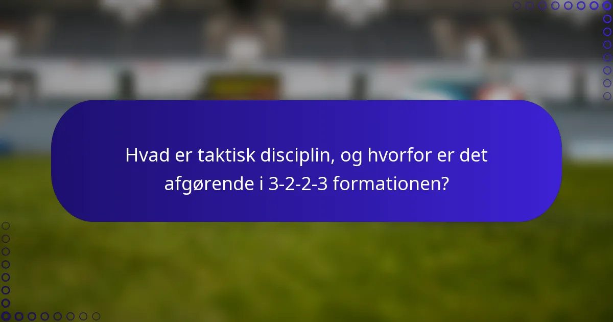 Hvad er taktisk disciplin, og hvorfor er det afgørende i 3-2-2-3 formationen?