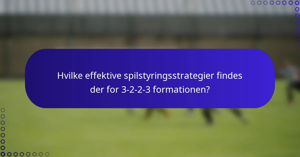 Hvilke effektive spilstyringsstrategier findes der for 3-2-2-3 formationen?