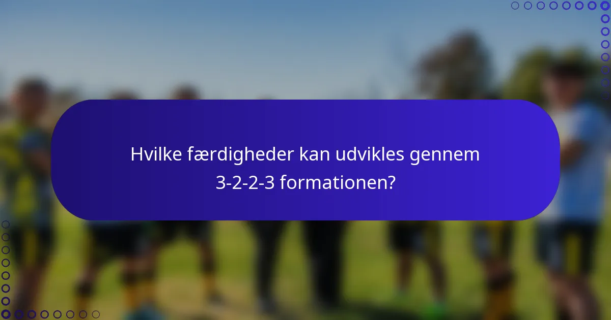 Hvilke færdigheder kan udvikles gennem 3-2-2-3 formationen?