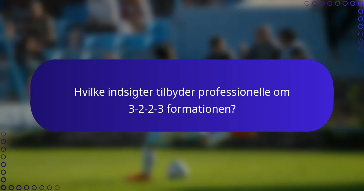 Hvilke indsigter tilbyder professionelle om 3-2-2-3 formationen?