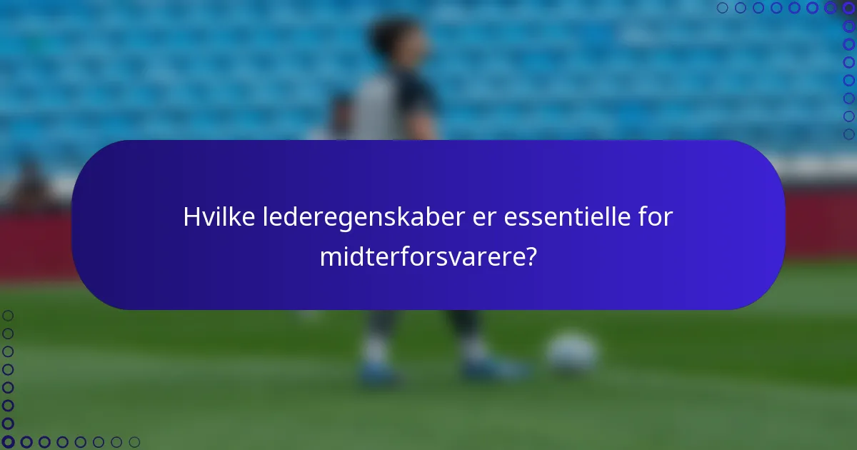Hvilke lederegenskaber er essentielle for midterforsvarere?