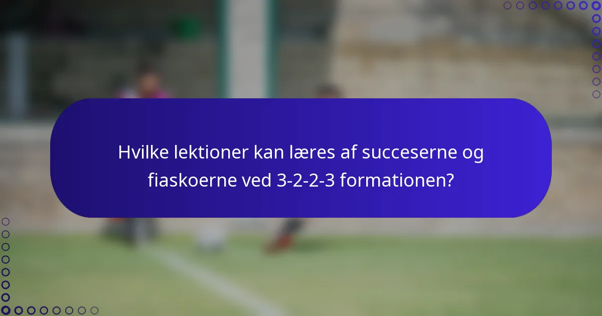 Hvilke lektioner kan læres af succeserne og fiaskoerne ved 3-2-2-3 formationen?