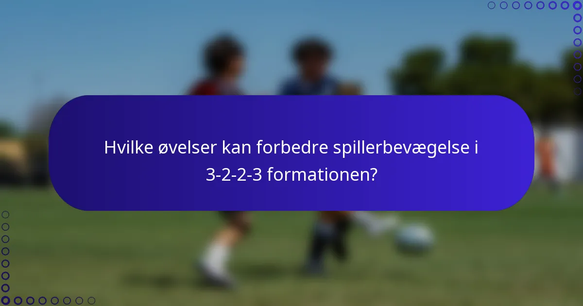 Hvilke øvelser kan forbedre spillerbevægelse i 3-2-2-3 formationen?