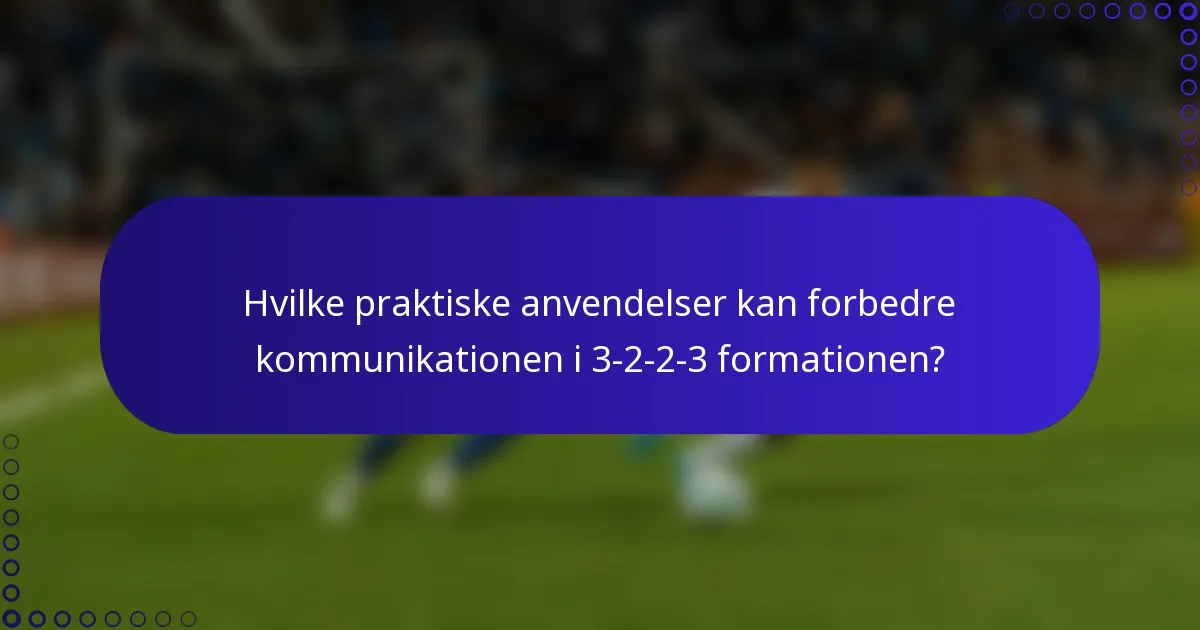 Hvilke praktiske anvendelser kan forbedre kommunikationen i 3-2-2-3 formationen?
