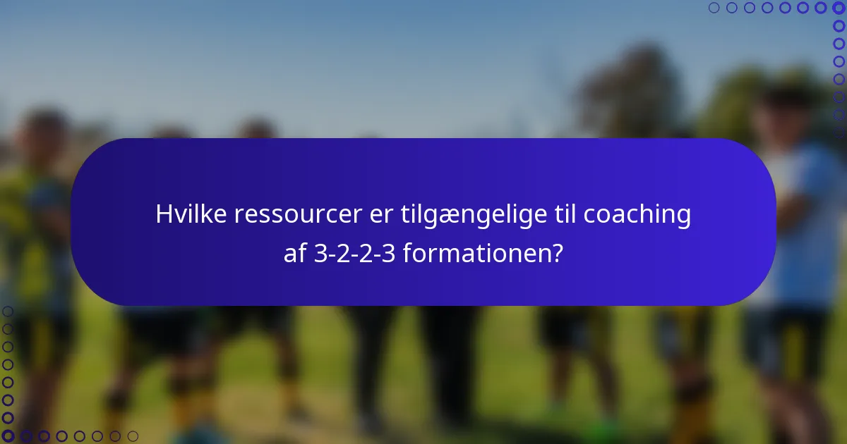 Hvilke ressourcer er tilgængelige til coaching af 3-2-2-3 formationen?