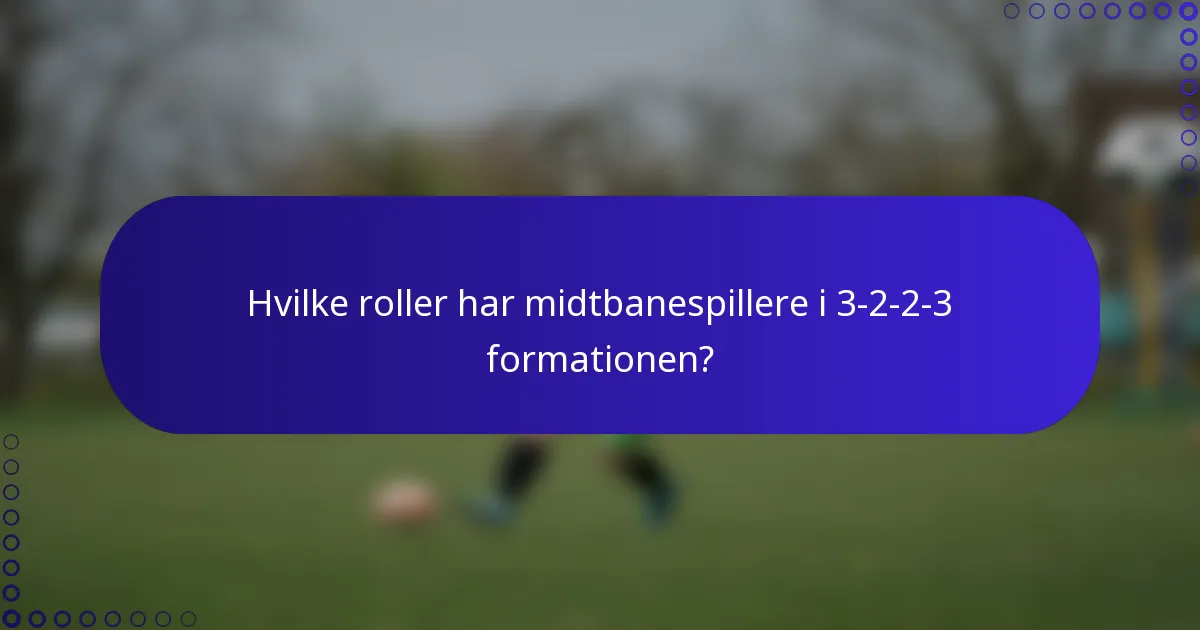 Hvilke roller har midtbanespillere i 3-2-2-3 formationen?