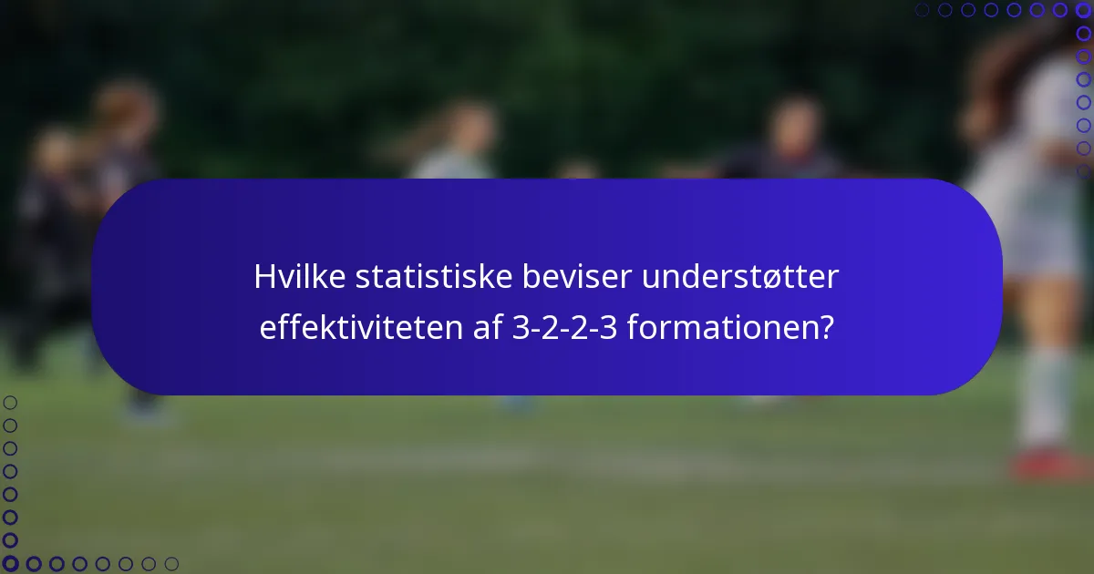 Hvilke statistiske beviser understøtter effektiviteten af 3-2-2-3 formationen?