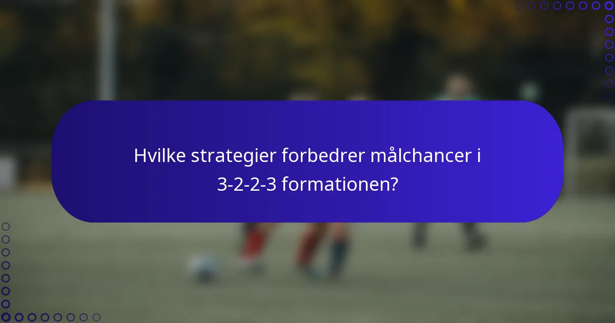 Hvilke strategier forbedrer målchancer i 3-2-2-3 formationen?