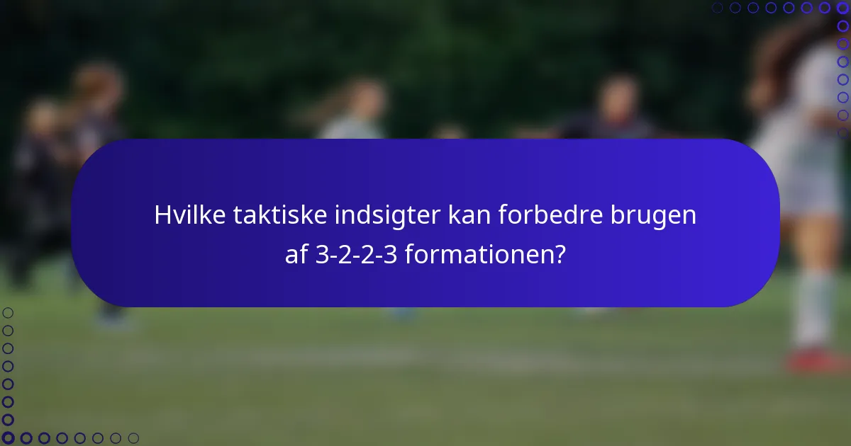 Hvilke taktiske indsigter kan forbedre brugen af 3-2-2-3 formationen?