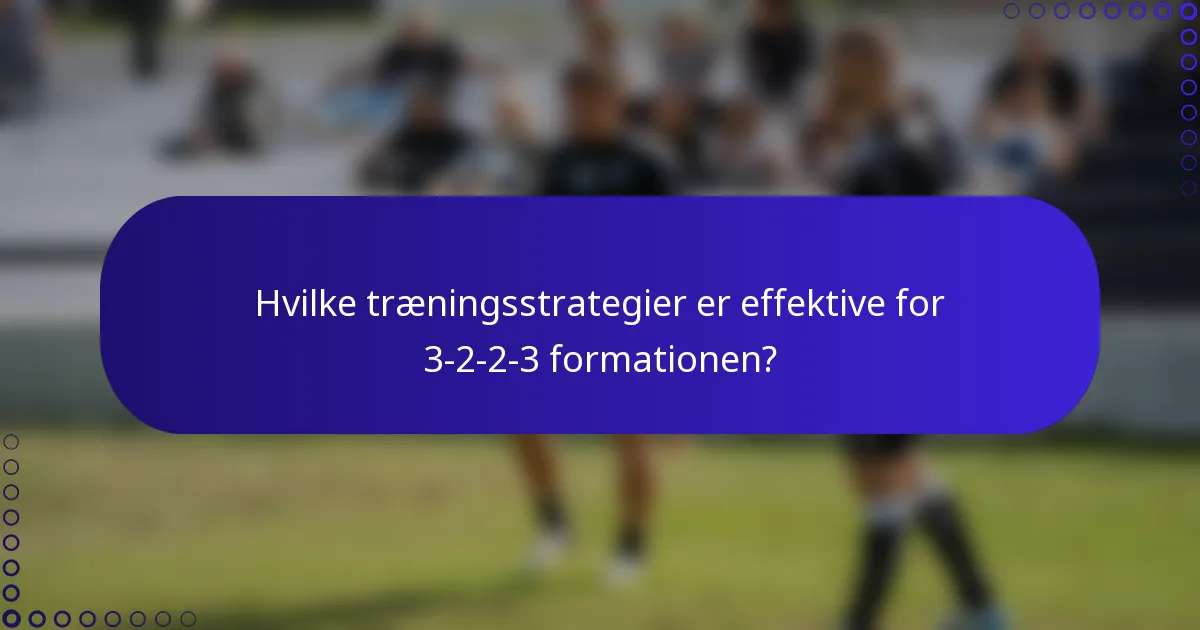 Hvilke træningsstrategier er effektive for 3-2-2-3 formationen?