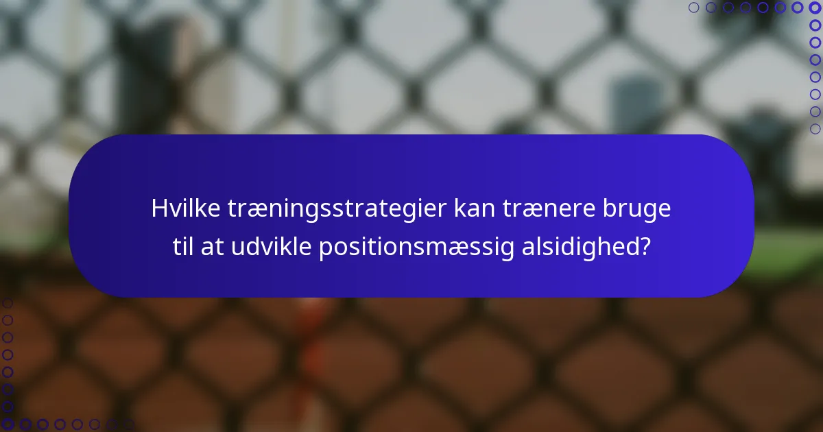Hvilke træningsstrategier kan trænere bruge til at udvikle positionsmæssig alsidighed?
