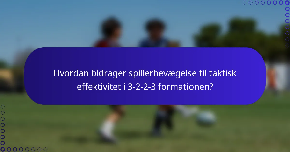 Hvordan bidrager spillerbevægelse til taktisk effektivitet i 3-2-2-3 formationen?