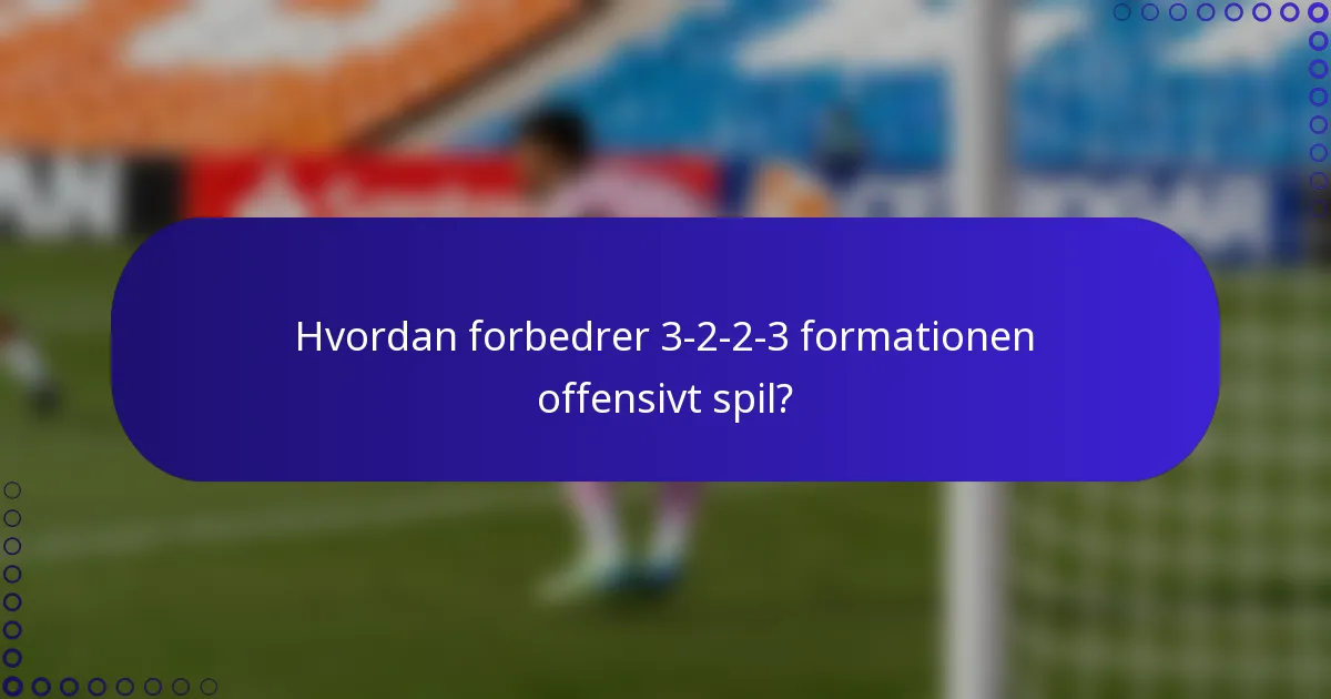 Hvordan forbedrer 3-2-2-3 formationen offensivt spil?