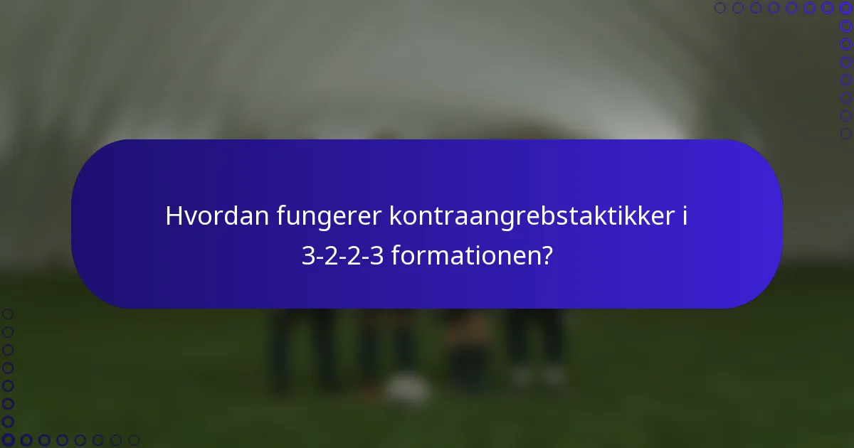 Hvordan fungerer kontraangrebstaktikker i 3-2-2-3 formationen?