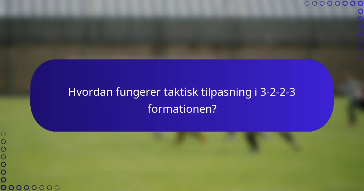 Hvordan fungerer taktisk tilpasning i 3-2-2-3 formationen?