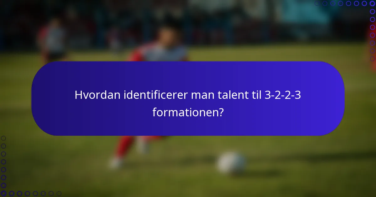 Hvordan identificerer man talent til 3-2-2-3 formationen?