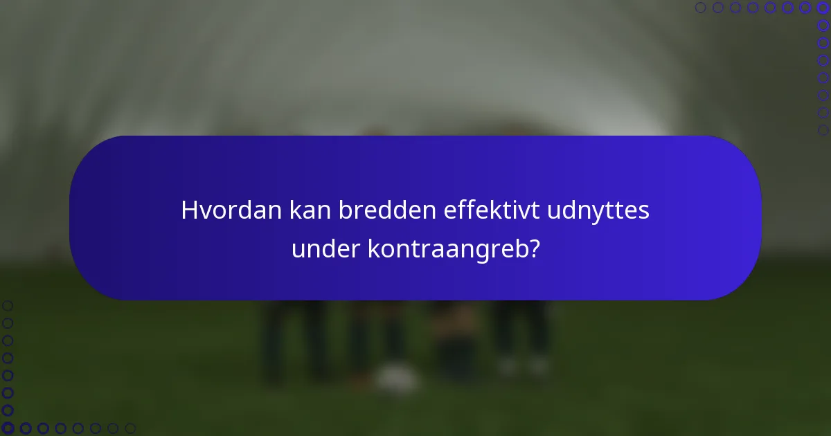 Hvordan kan bredden effektivt udnyttes under kontraangreb?