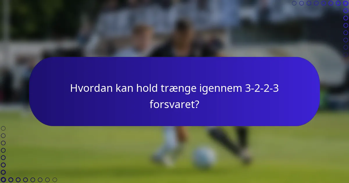 Hvordan kan hold trænge igennem 3-2-2-3 forsvaret?