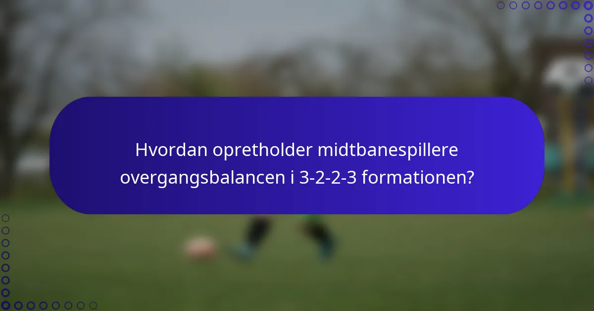 Hvordan opretholder midtbanespillere overgangsbalancen i 3-2-2-3 formationen?