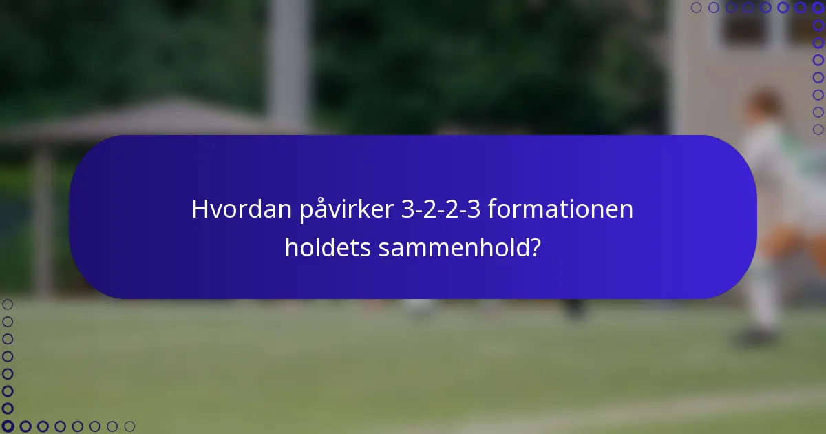 Hvordan påvirker 3-2-2-3 formationen holdets sammenhold?