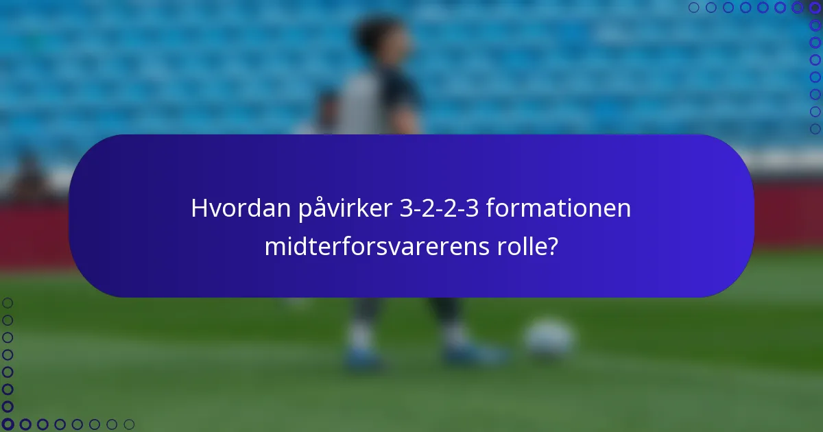 Hvordan påvirker 3-2-2-3 formationen midterforsvarerens rolle?