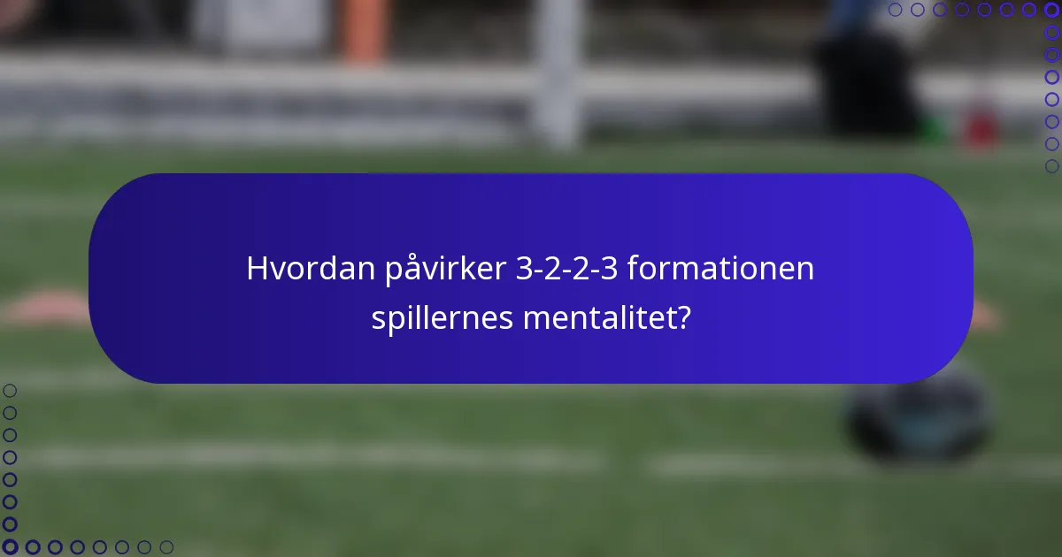 Hvordan påvirker 3-2-2-3 formationen spillernes mentalitet?