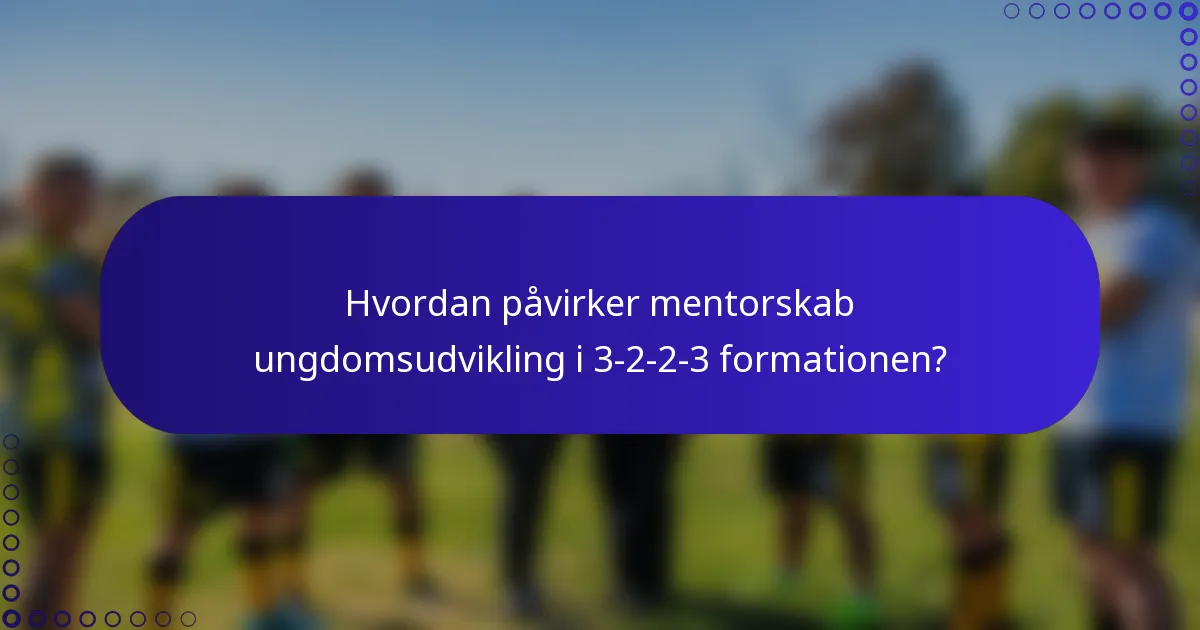 Hvordan påvirker mentorskab ungdomsudvikling i 3-2-2-3 formationen?