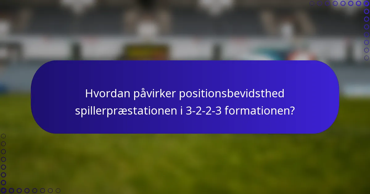 Hvordan påvirker positionsbevidsthed spillerpræstationen i 3-2-2-3 formationen?