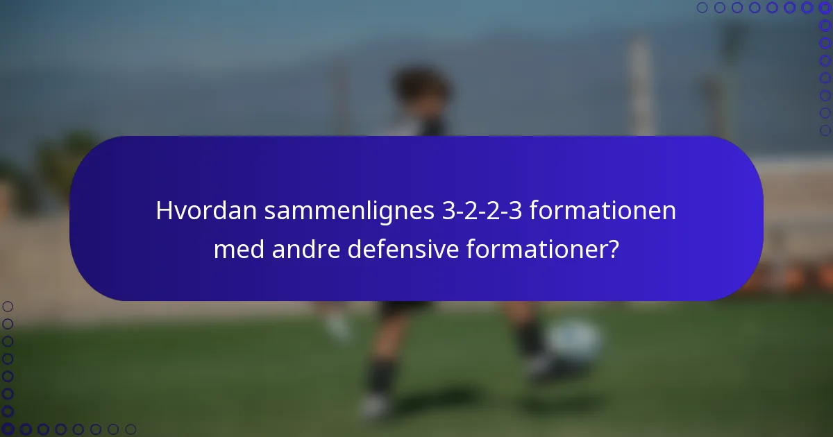 Hvordan sammenlignes 3-2-2-3 formationen med andre defensive formationer?