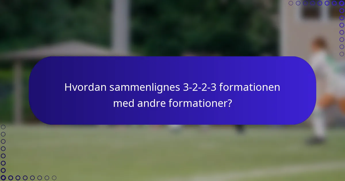 Hvordan sammenlignes 3-2-2-3 formationen med andre formationer?