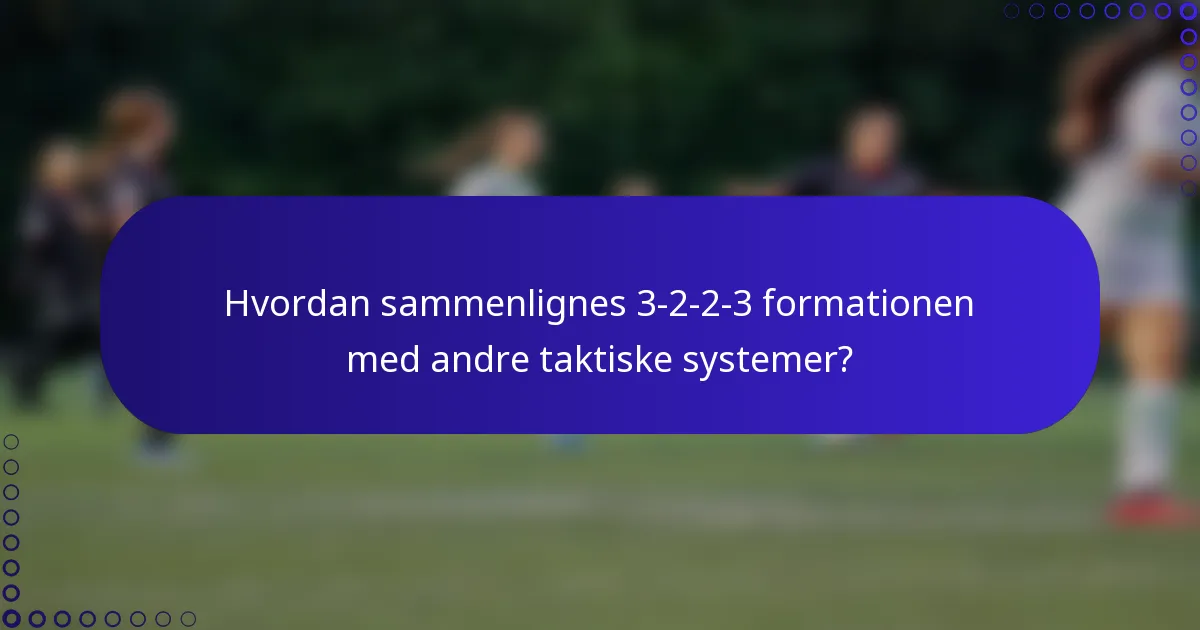 Hvordan sammenlignes 3-2-2-3 formationen med andre taktiske systemer?