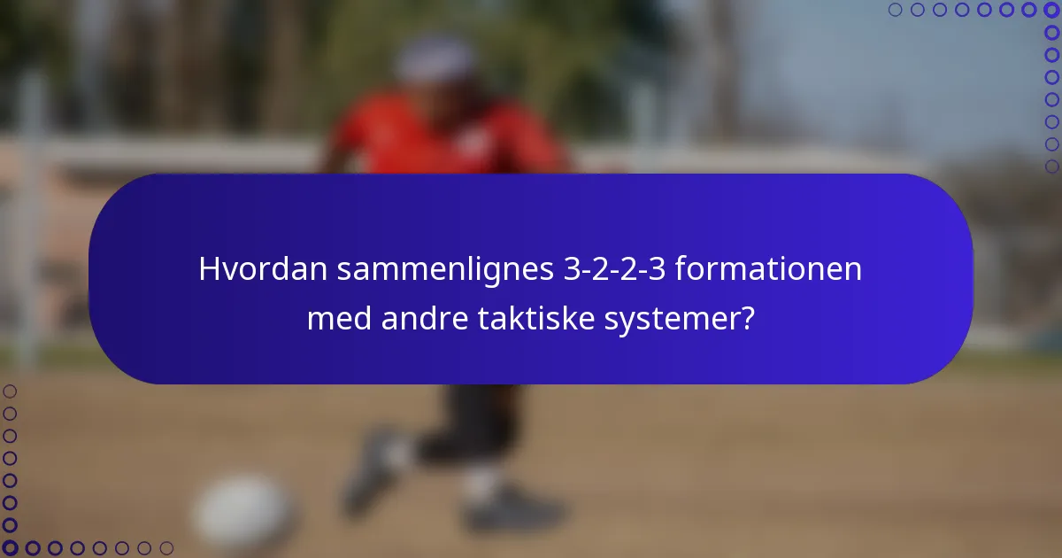 Hvordan sammenlignes 3-2-2-3 formationen med andre taktiske systemer?